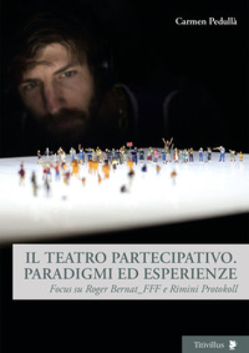 Il teatro partecipativo. Paradigmi ed esperienze. Focus su Roger Bernat_FFF e Rimini Protokoll - Carmen Pedullà