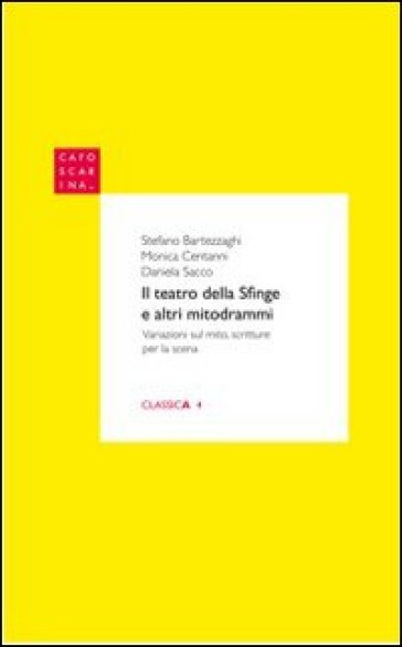 Il teatro della sfinge e altri mitodrammi - Stefano Bartezzaghi - Monica Centanni - Daniela Sacco