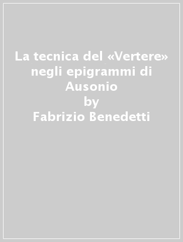 La tecnica del «Vertere» negli epigrammi di Ausonio - Fabrizio Benedetti