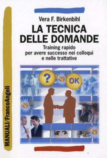 La tecnica delle domande. Training rapido per avere successo nei colloqui e nelle trattative - Vera Felicitas Birkenbihl