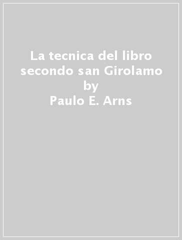 La tecnica del libro secondo san Girolamo - Paulo E. Arns
