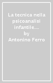 La tecnica nella psicoanalisi infantile. Il bambino e l analista: dalla relazione al campo emotivo