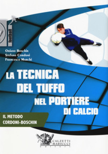 La tecnica del tuffo nel portiere di calcio. DVD. Con Libro in brossura - Oriano Boschin - Stefano Cordoni - Francesco Marchi