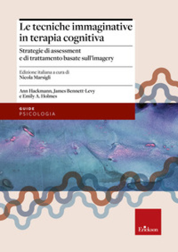 Le tecniche immaginative in terapia cognitiva. Strategie di assessment e di trattamento basate sull'imagery - Ann Hackmann - James Bennet-Levy - Emily A. Holmes