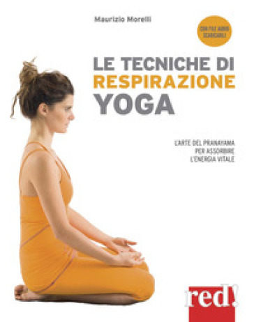 Le tecniche di respirazione yoga. L'arte del Pranayama per assorbire l'energia vitale. Nuova ediz. Con File audio per il download - Maurizio Morelli