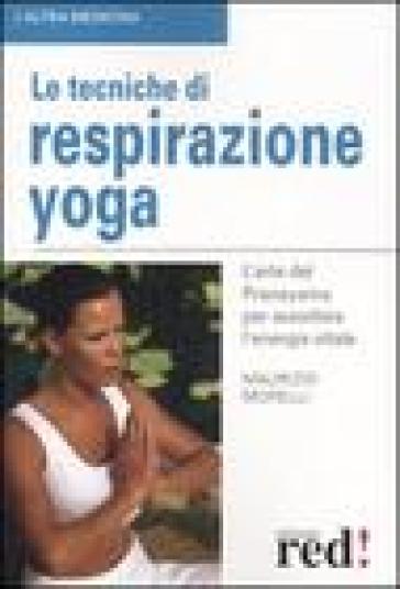 Le tecniche di respirazione yoga. L'arte del Pranayama per assorbire l'energia vitale. Ediz. illustrata - Maurizio Morelli