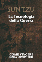 La tecnologia della guerra. Come vincere senza combattere. Ediz. illustrata