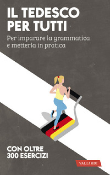 Il tedesco per tutti. Per imparare la grammatica e metterla in pratica - Erica Pichler