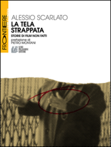 La tela strappata. Storie di film non fatti - Alessio Scarlato