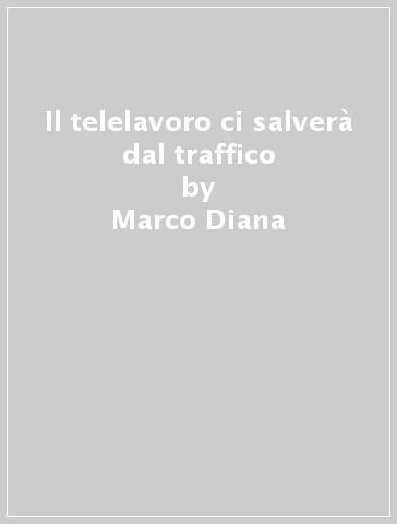 Il telelavoro ci salverà dal traffico - Marco Diana | 