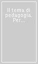 Il tema di pedagogia. Per la prova scritta di pedagogia dell esame di Stato