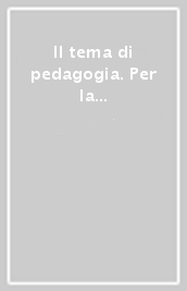 Il tema di pedagogia. Per la prova scritta di pedagogia dell esame di Stato