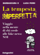 La tempesta imperfetta. Viaggio nella mente di chi crede alle fake news: noi