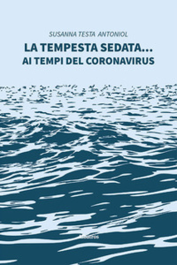 La tempesta sedata... ai tempi del coronavirus - Susanna Testa Antoniol