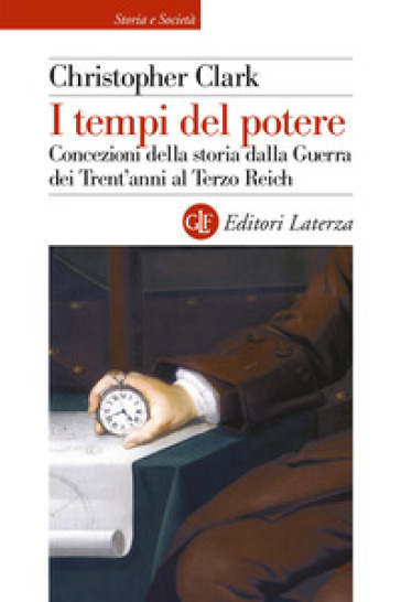 I tempi del potere. Concezioni della storia dalla Guerra dei Trent'anni al Terzo Reich - Christopher Clark