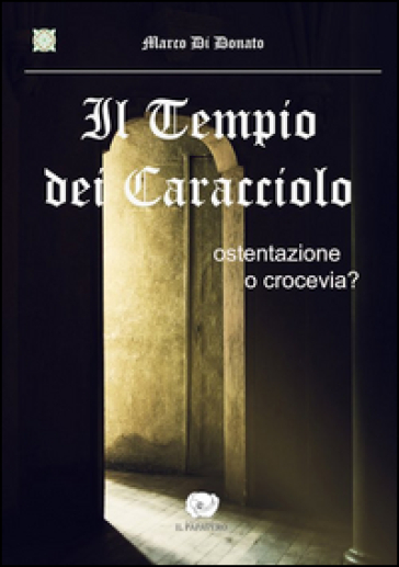 Il tempio dei Caracciolo. Ostentazione o crocevia? - Marco Di Donato