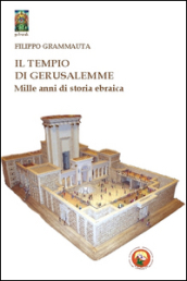 Il tempio di Gerusalemme. Mille anni di storia ebraica