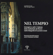 Nel tempio. Immagini e volti: l interno della Cattedrale di Rimini nelle fotografie di Luciano Liuzzi. Ediz. illustrata