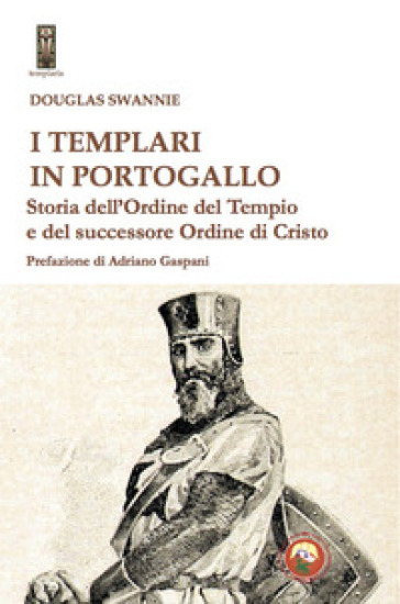 I templari in Portogallo. Storia dell' Ordine del Tempio e del successore Ordine di Cristo - Douglas Swannie