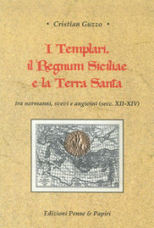 I templari, il Regnum Siciliae e la Terra Santa. Tra normanni, svevi e angioini (secc. XII-XIV)