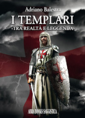 I templari. Tra realtà e leggenda