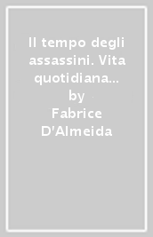 Il tempo degli assassini. Vita quotidiana delle SS nei campi di concentramento