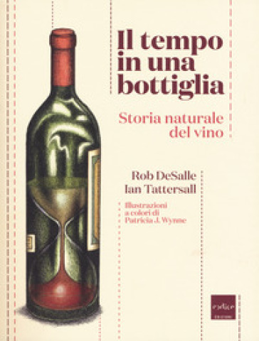 Il tempo in una bottiglia. Storia naturale del vino - Ian Tattersall - Rob DeSalle