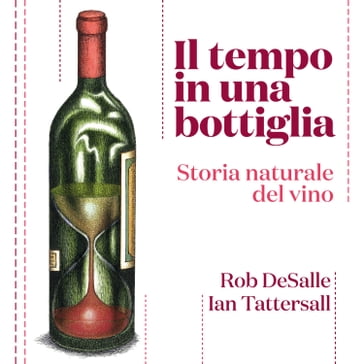 Il tempo in una bottiglia. Storia naturale del vino - Ian Tattersall - Rob DeSalle