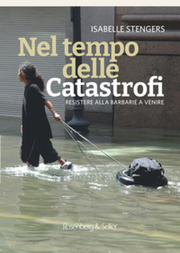 Nel tempo delle catastrofi. Resistere alla barbarie a venire - Isabelle Stengers