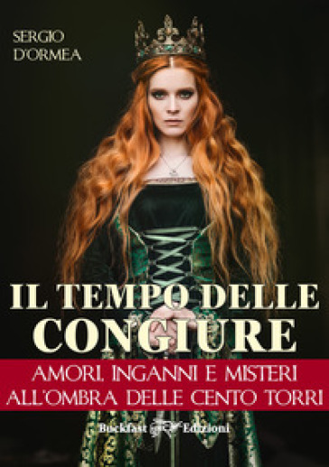 Il tempo delle congiure. Amori, inganni e misteri all'ombra delle cento torri - Sergio d