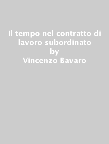 Il tempo nel contratto di lavoro subordinato - Vincenzo Bavaro