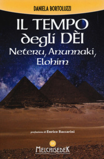 Il tempo degli dèi. Neteru, Anunnaki, Elohim - Daniela Bortoluzzi