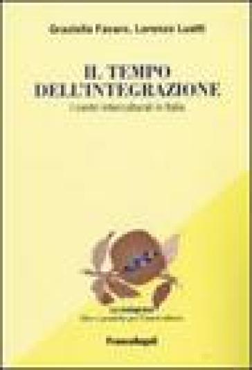 Il tempo dell'integrazione. I centri interculturali in Italia - Graziella Favaro - Lorenzo Luatti