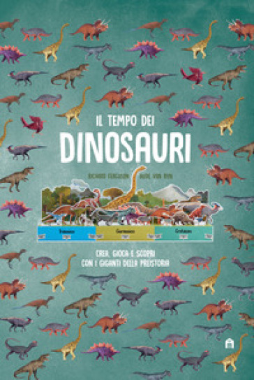 Il tempo dei dinosauri. Crea, gioca e scopri con i giganti della preistoria - Richard Ferguson - Aude Van Ryn - Isabel Thomas