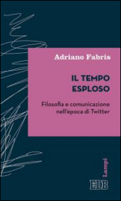 Il tempo esploso. Filosofia e comunicazione nell epoca di Twitter