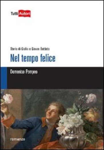 Nel tempo felice. Storia di Giulia e Giovan Battista - Domenico Pompeo