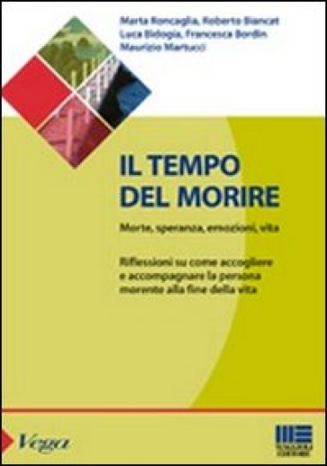 Il tempo del morire. Morte, speranza, emozioni, vita. Riflessioni su come accogliere e accompagnare la persona morente alla fine della vita - Marta Roncaglia