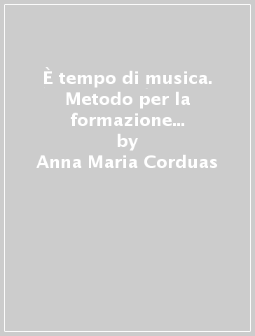 È tempo di musica. Metodo per la formazione musicale di base. Per la Scuola media. Vol. 1 - Anna Maria Corduas - Aldo Cusano - Tina Di Natale - Maurizio Maggiore