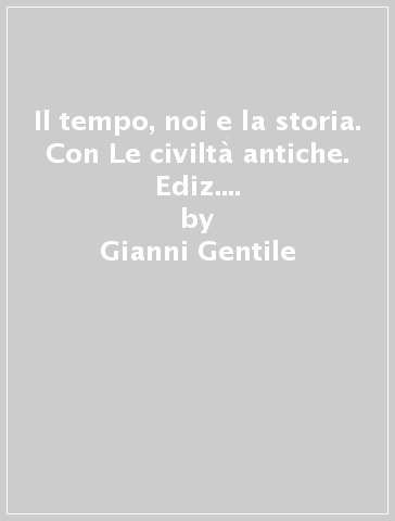 Il tempo, noi e la storia. Con Le civiltà antiche. Ediz. plus. Per la Scuola media. Con e-book. Con espansione online. Vol. 1 - Gianni Gentile - Luigi Ronga - Anna Carla Rossi