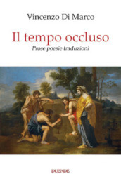 Il tempo occluso. Prose poesie traduzioni. Nuova ediz.