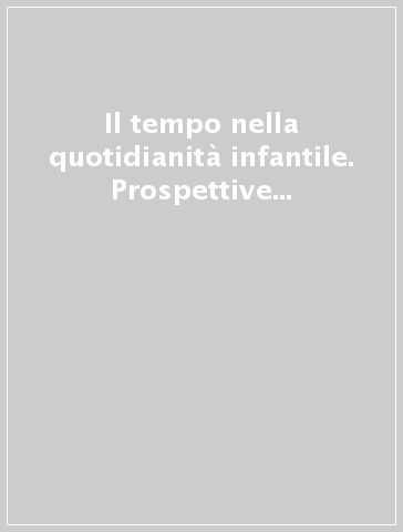 Il tempo nella quotidianità infantile. Prospettive di ricerca e studio di casi