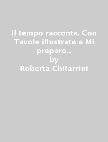 Il tempo racconta. Con Tavole illustrate e Mi preparo per l'interrogazione. Per la Scuola media. Con ebook. Con espansione online. Vol. 2 - Roberta Chitarrini - Anna Tancredi - C. Parravicini - S. Socolovich