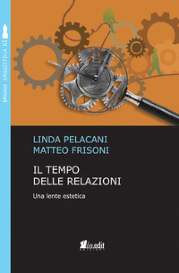 Il tempo delle relazioni. Una lente estetica - Linda Pelacani - Matteo Frisoni