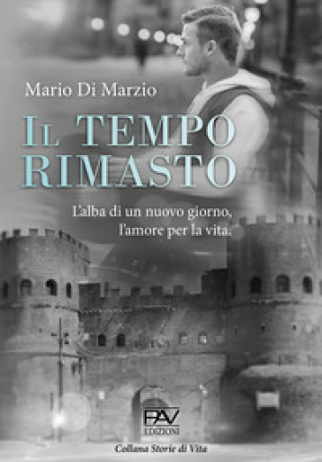 Il tempo rimasto. L'alba di un nuovo giorno, l'amore per la vita - Mario Di Marzio