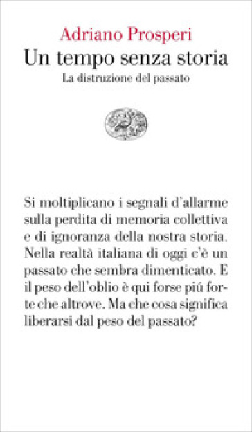 Un tempo senza storia. La distruzione del passato - Adriano Prosperi