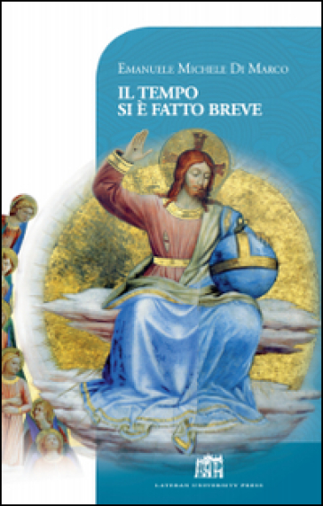 Il tempo si è fatto breve. Vivere cristianamente nella postmodernità - Emanuele Michele Di Marco