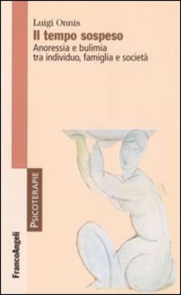 Il tempo sospeso. Anoressia e bulimia tra individuo, famiglia e società - Luigi Onnis