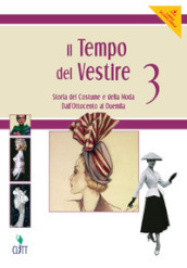 Il tempo del vestire. Storia del costume e della moda. Per le Scuole superiori. Con risorse online. Vol. 3: Dall Ottocento al Duemila