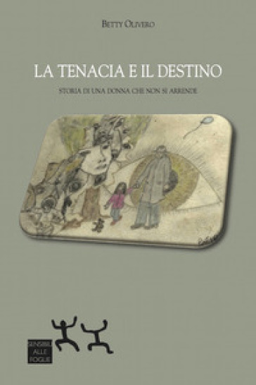 La tenacia e il destino. Storia di una donna che non si arrende - Betty Olivero