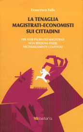 La tenaglia magistrati-economisti sui cittadini. Per aver paura dei magistrati non bisogna essere necessariamente colpevoli